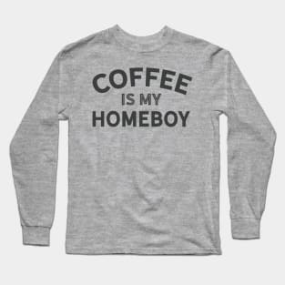 Coffee is my Homeboy (dark version) Long Sleeve T-Shirt